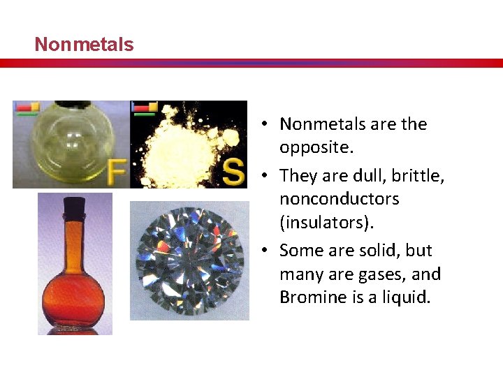 Nonmetals • Nonmetals are the opposite. • They are dull, brittle, nonconductors (insulators). •