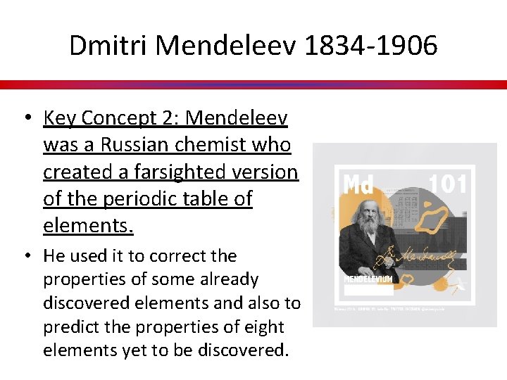 Dmitri Mendeleev 1834 -1906 • Key Concept 2: Mendeleev was a Russian chemist who