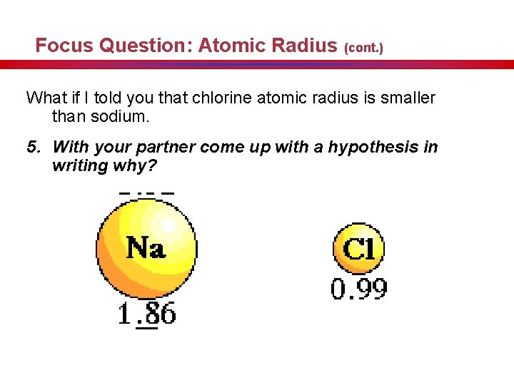 Focus Question: Atomic Radius (cont. ) What if I told you that chlorine atomic