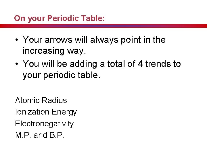 On your Periodic Table: • Your arrows will always point in the increasing way.