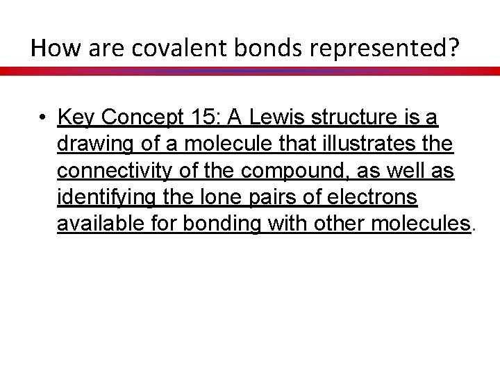 How are covalent bonds represented? • Key Concept 15: A Lewis structure is a