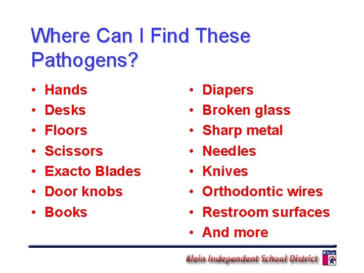 Where Can I Find These Pathogens? • • Hands Desks Floors Scissors Exacto Blades