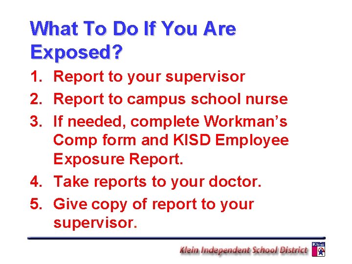 What To Do If You Are Exposed? 1. Report to your supervisor 2. Report