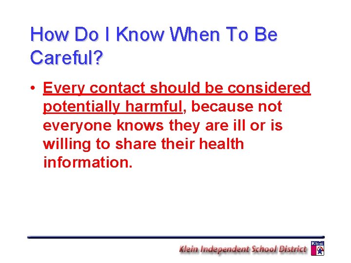 How Do I Know When To Be Careful? • Every contact should be considered