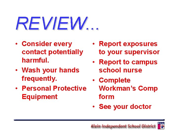 REVIEW. . . • Consider every • Report exposures contact potentially to your supervisor