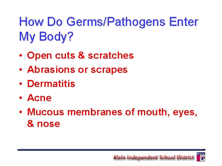 How Do Germs/Pathogens Enter My Body? • • • Open cuts & scratches Abrasions