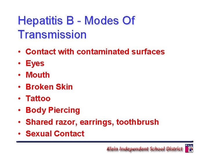 Hepatitis B - Modes Of Transmission • • Contact with contaminated surfaces Eyes Mouth