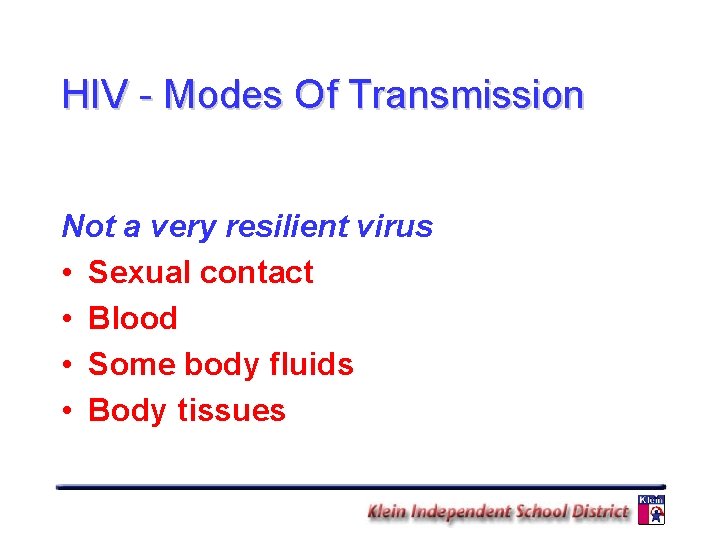 HIV - Modes Of Transmission Not a very resilient virus • Sexual contact •