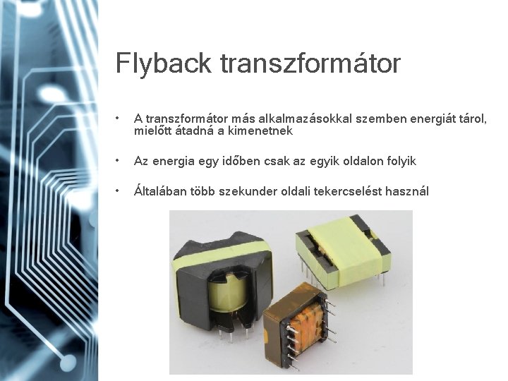 Flyback transzformátor • A transzformátor más alkalmazásokkal szemben energiát tárol, mielőtt átadná a kimenetnek