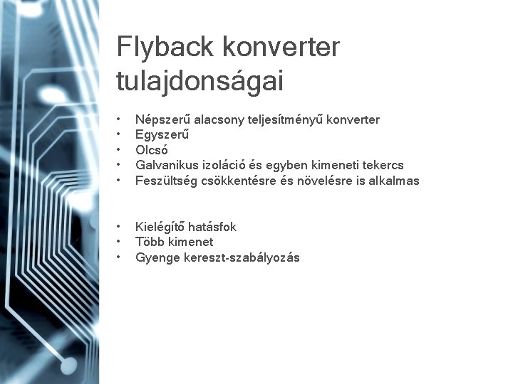 Flyback konverter tulajdonságai • • • Népszerű alacsony teljesítményű konverter Egyszerű Olcsó Galvanikus izoláció