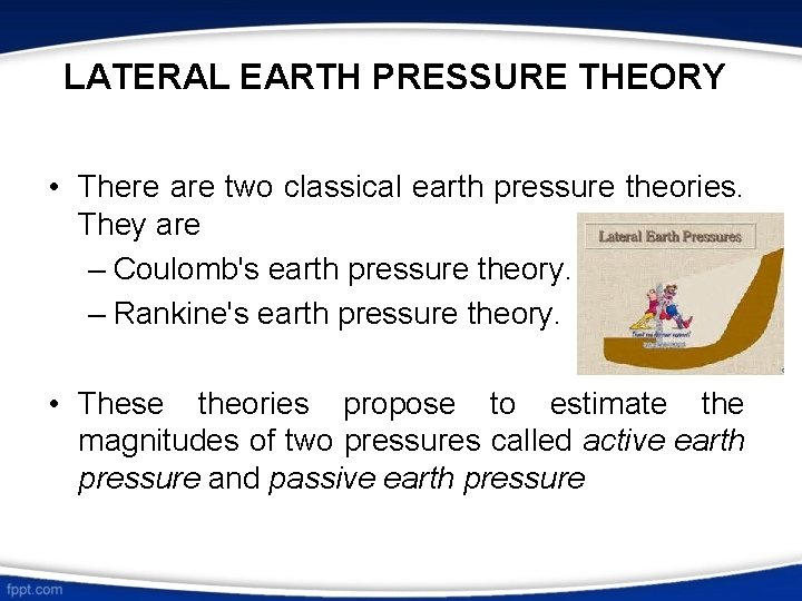 LATERAL EARTH PRESSURE THEORY • There are two classical earth pressure theories. They are