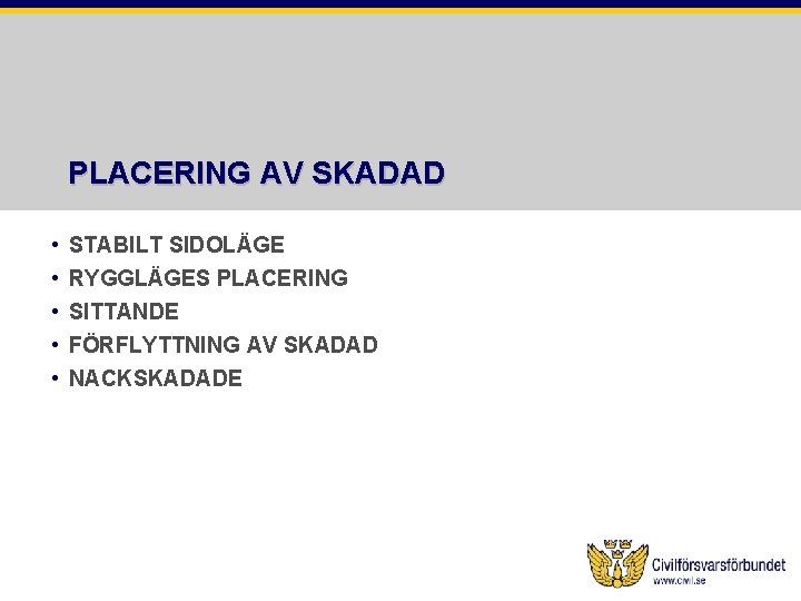 PLACERING AV SKADAD • • • STABILT SIDOLÄGE RYGGLÄGES PLACERING SITTANDE FÖRFLYTTNING AV SKADAD