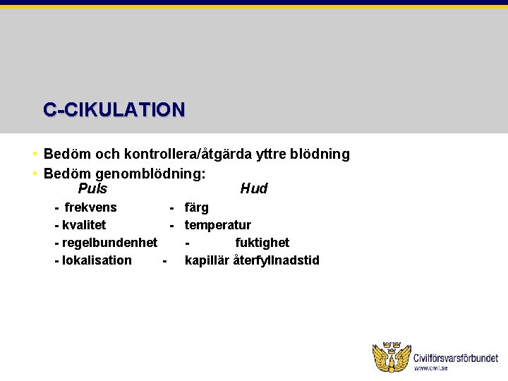 C-CIKULATION • Bedöm och kontrollera/åtgärda yttre blödning • Bedöm genomblödning: Puls Hud - frekvens