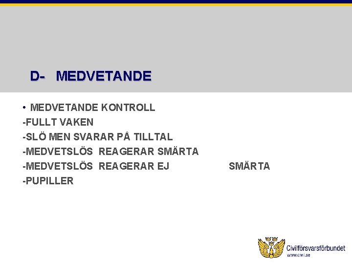 D- MEDVETANDE • MEDVETANDE KONTROLL -FULLT VAKEN -SLÖ MEN SVARAR PÅ TILLTAL -MEDVETSLÖS REAGERAR