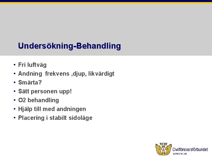 Undersökning-Behandling • • Fri luftväg Andning frekvens , djup, likvärdigt Smärta? Sätt personen upp!