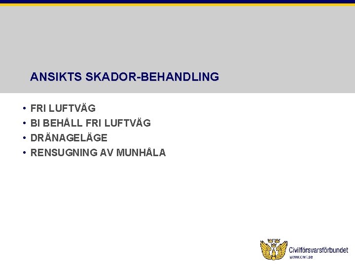 ANSIKTS SKADOR-BEHANDLING • • FRI LUFTVÄG BI BEHÅLL FRI LUFTVÄG DRÄNAGELÄGE RENSUGNING AV MUNHÅLA