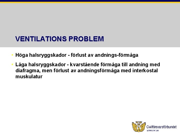 VENTILATIONS PROBLEM • Höga halsryggskador - förlust av andnings-förmåga • Låga halsryggskador - kvarstående