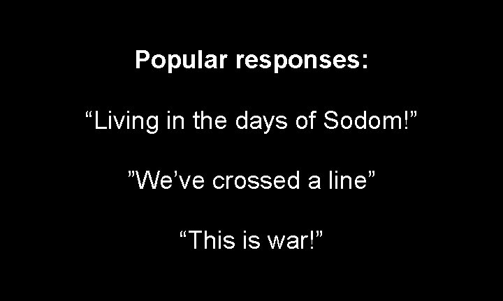 Popular responses: “Living in the days of Sodom!” ”We’ve crossed a line” “This is