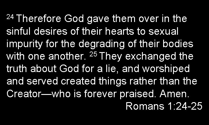 24 Therefore God gave them over in the sinful desires of their hearts to