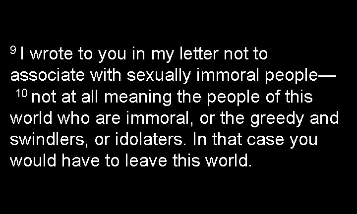 9 I wrote to you in my letter not to associate with sexually immoral