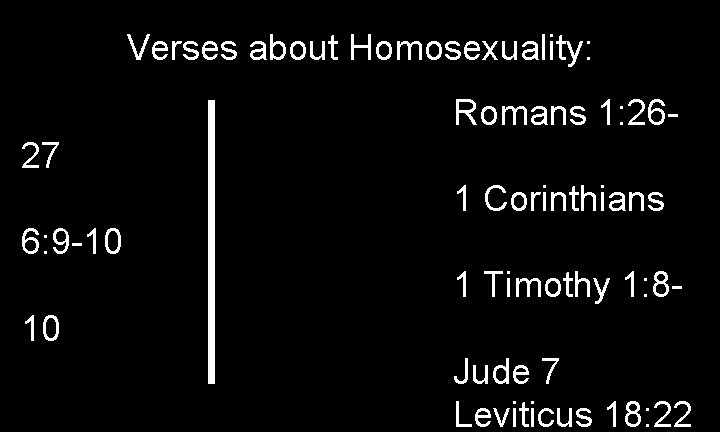 Verses about Homosexuality: Romans 1: 2627 1 Corinthians 6: 9 -10 1 Timothy 1:
