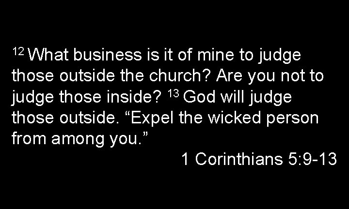 12 What business is it of mine to judge those outside the church? Are