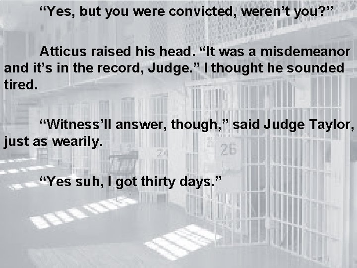 “Yes, but you were convicted, weren’t you? ” Atticus raised his head. “It was