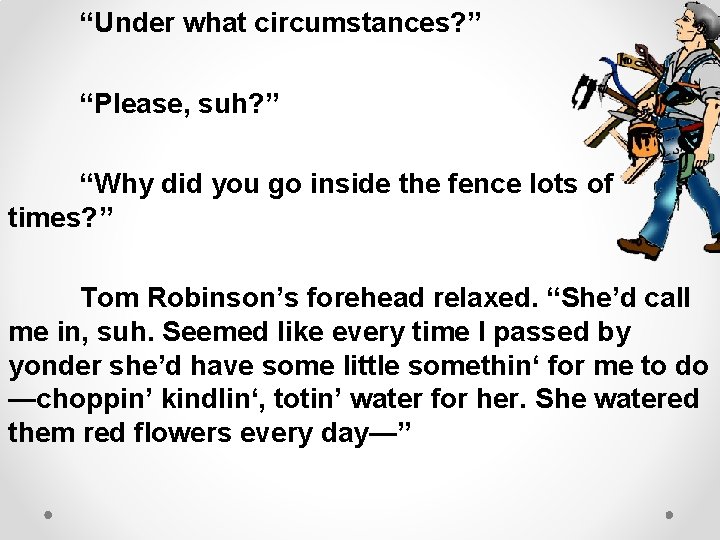 “Under what circumstances? ” “Please, suh? ” “Why did you go inside the fence