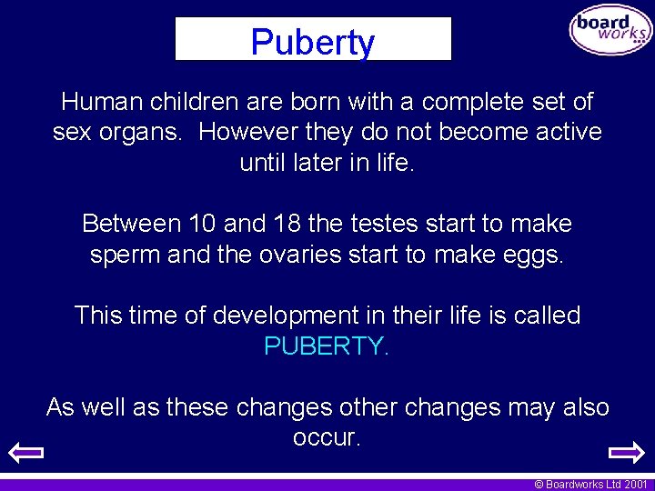 Puberty Human children are born with a complete set of sex organs. However they