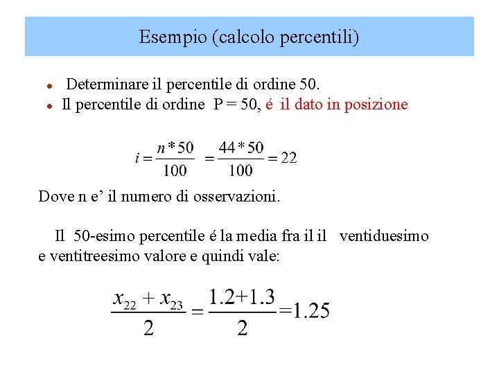 Esempio (calcolo percentili) l l Determinare il percentile di ordine 50. Il percentile di