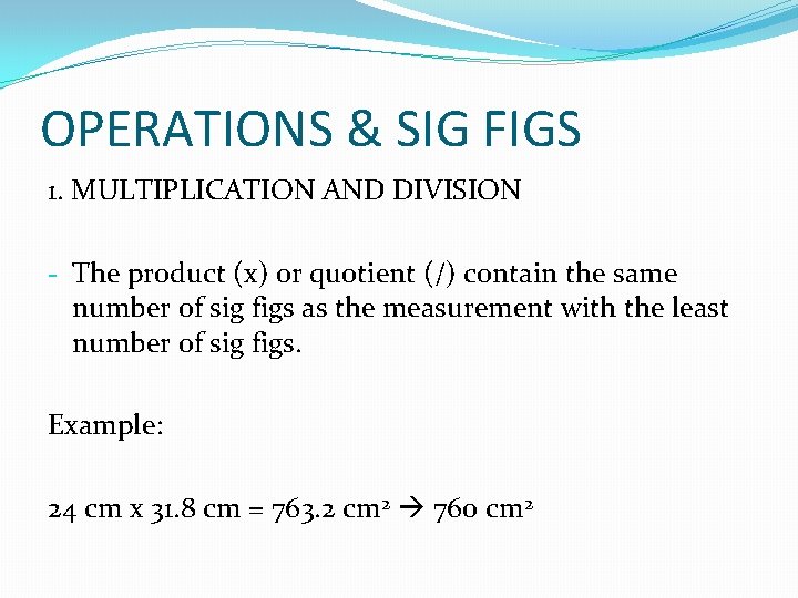 OPERATIONS & SIG FIGS 1. MULTIPLICATION AND DIVISION - The product (x) or quotient
