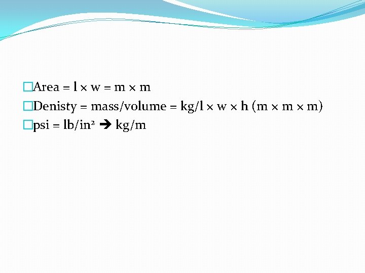 �Area = l × w = m × m �Denisty = mass/volume = kg/l