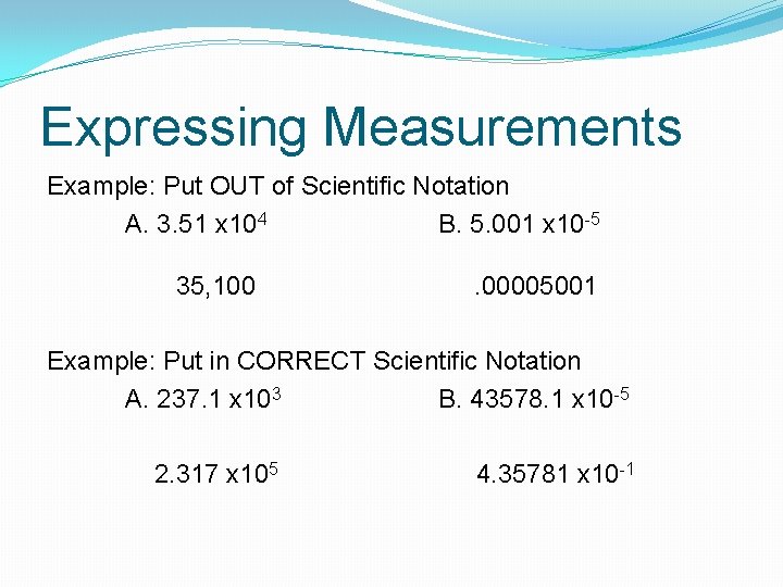 Expressing Measurements Example: Put OUT of Scientific Notation A. 3. 51 x 104 B.