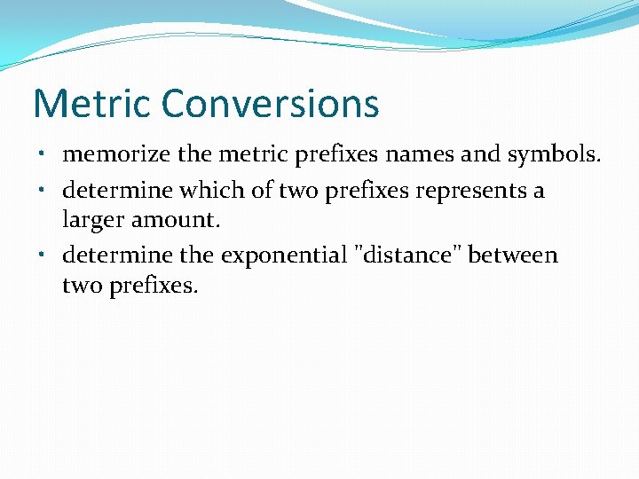 Metric Conversions • memorize the metric prefixes names and symbols. • determine which of