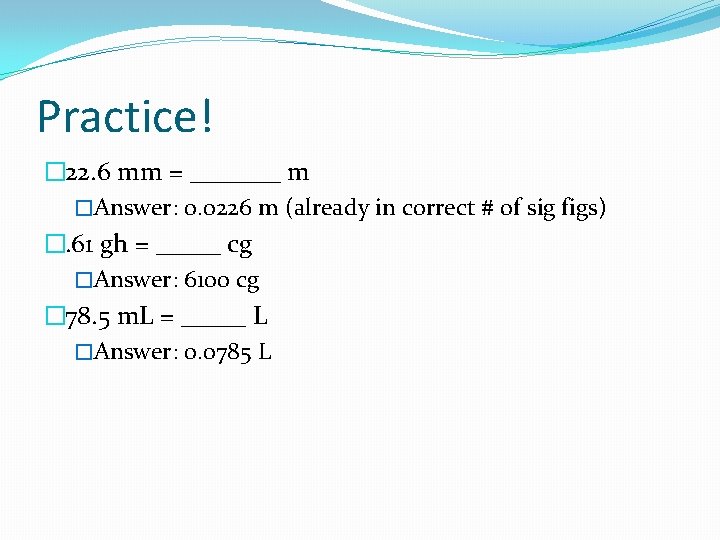 Practice! � 22. 6 mm = _______ m �Answer: 0. 0226 m (already in