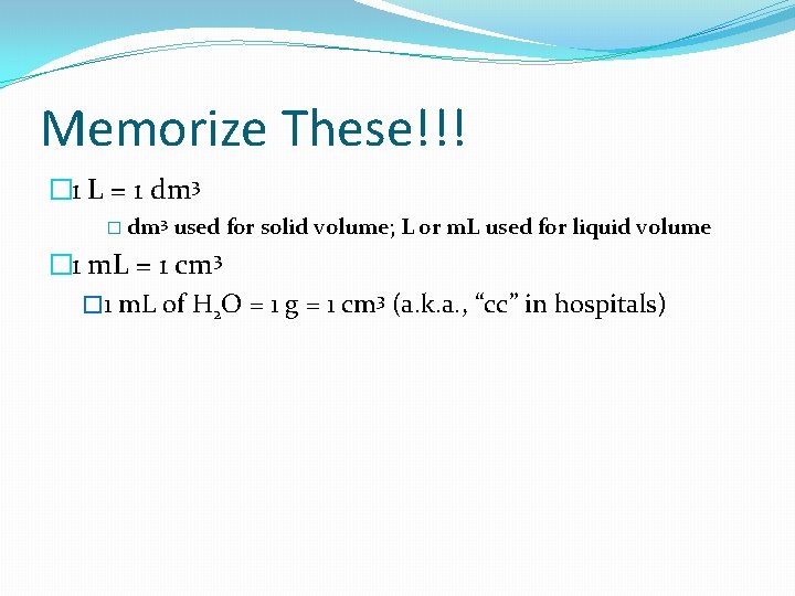 Memorize These!!! � 1 L = 1 dm 3 � dm 3 used for