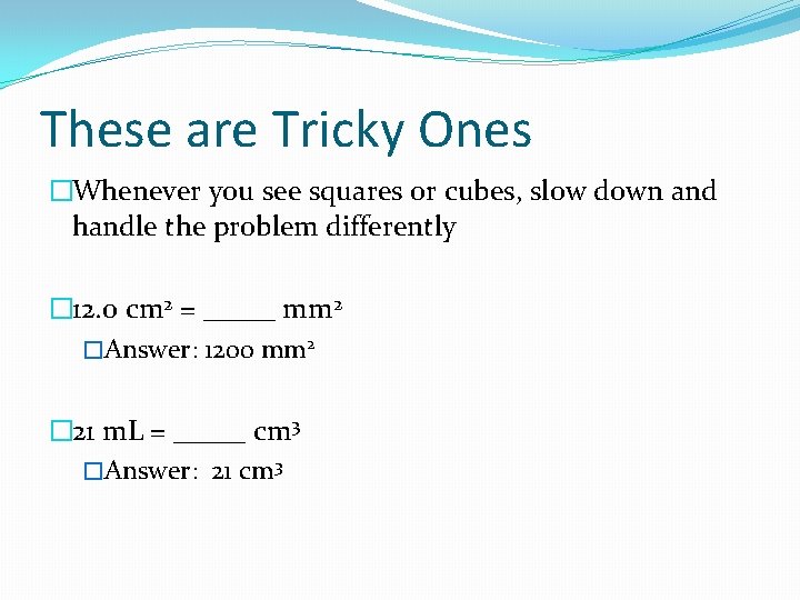 These are Tricky Ones �Whenever you see squares or cubes, slow down and handle