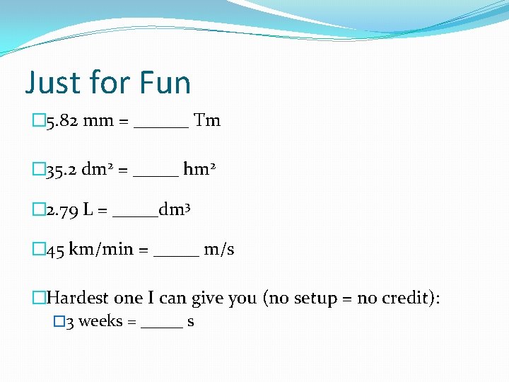 Just for Fun � 5. 82 mm = ______ Tm � 35. 2 dm