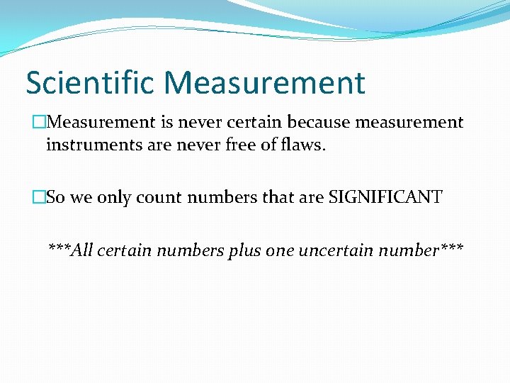 Scientific Measurement �Measurement is never certain because measurement instruments are never free of flaws.