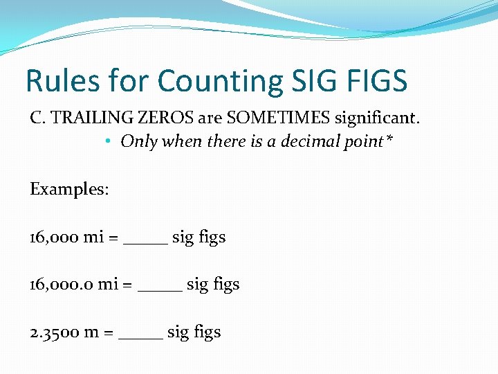 Rules for Counting SIG FIGS C. TRAILING ZEROS are SOMETIMES significant. • Only when