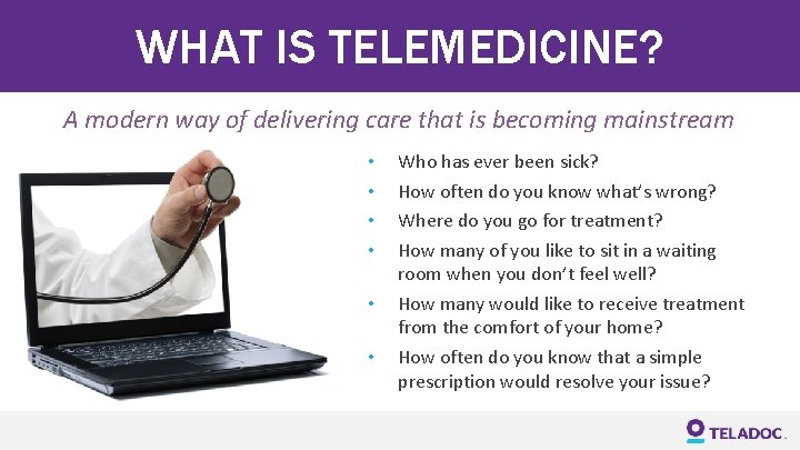 WHAT IS TELEMEDICINE? A modern way of delivering care that is becoming mainstream •