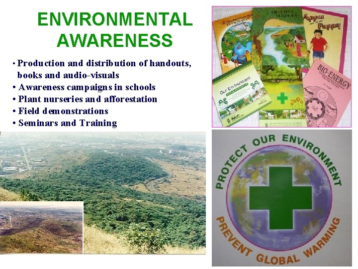 ENVIRONMENTAL AWARENESS • Production and distribution of handouts, books and audio-visuals • Awareness campaigns