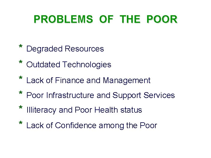 PROBLEMS OF THE POOR * Degraded Resources * Outdated Technologies * * Lack of