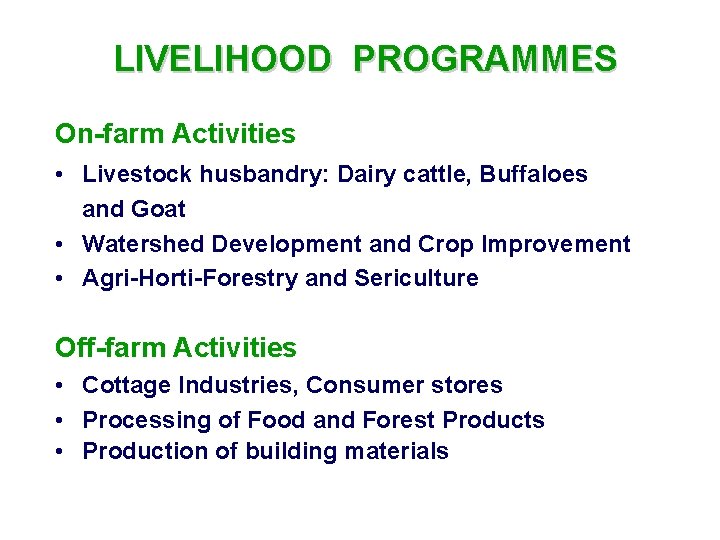 LIVELIHOOD PROGRAMMES On-farm Activities • Livestock husbandry: Dairy cattle, Buffaloes and Goat • Watershed