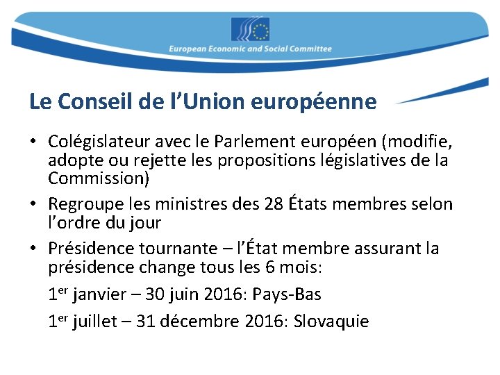 Le Conseil de l’Union européenne • Colégislateur avec le Parlement européen (modifie, adopte ou