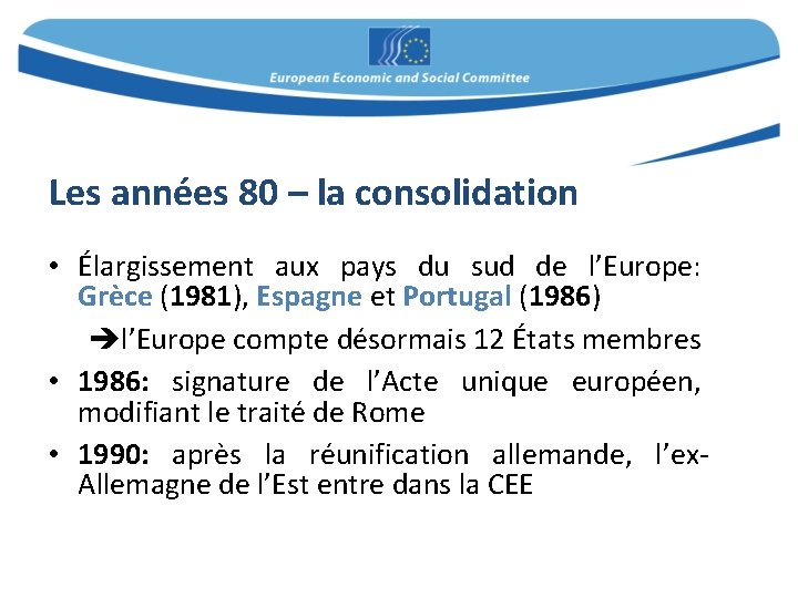 Les années 80 – la consolidation • Élargissement aux pays du sud de l’Europe: