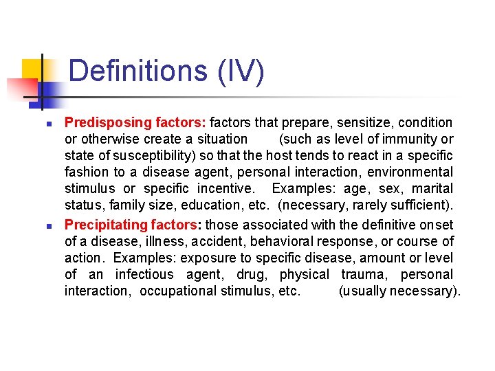 Definitions (IV) n n Predisposing factors: factors that prepare, sensitize, condition or otherwise create