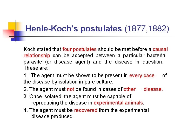 Henle-Koch's postulates (1877, 1882) Koch stated that four postulates should be met before a