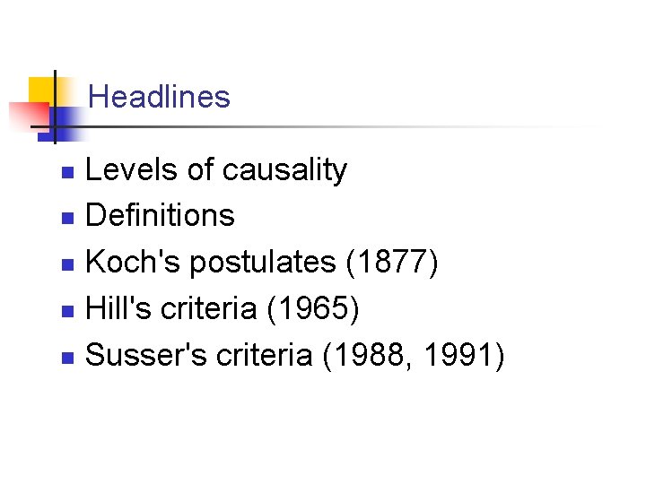 Headlines Levels of causality n Definitions n Koch's postulates (1877) n Hill's criteria (1965)