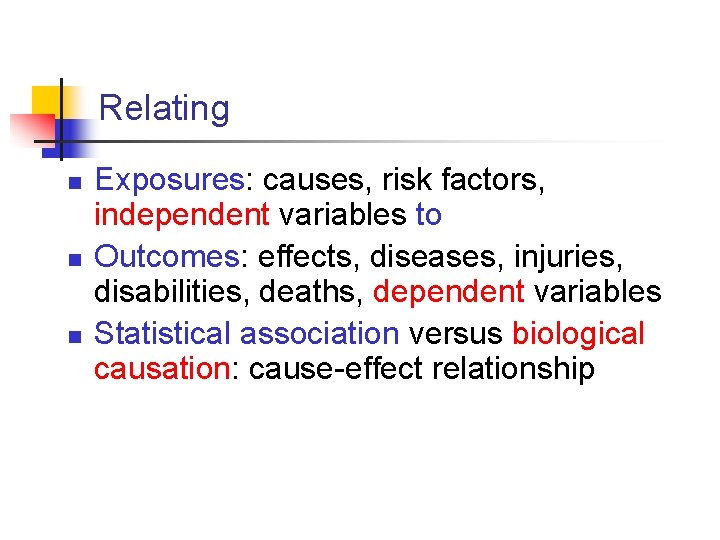 Relating n n n Exposures: causes, risk factors, independent variables to Outcomes: effects, diseases,